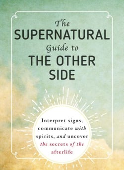 The Supernatural Guide to the Other Side - Interpret Signs, Communicate with Spirits, and Uncover the Secrets of the Afterlife