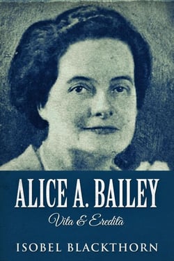 Alice A. Bailey - Vita &amp; Eredità
