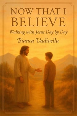 Now That I Believe:  Walking with Jesus Day by Day