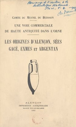 Une voie commerciale de haute antiquité dans l'Orne - Les origines d'Alençon, Sées, Gacé, Exmes et Argentan