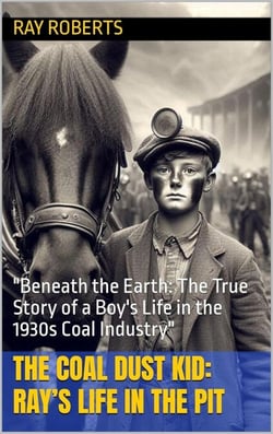 The Coal Dust Kid: Ray’s Life in the Pit