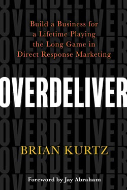Overdeliver - Build a Business for a Lifetime Playing the Long Game in Direct Response Marketing