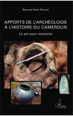 Apports de l'archéologie à l'histoire du Cameroun - Le sol pour mémoire