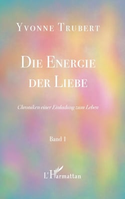 Die Energie der Liebe - Chroniken einer Einladung zum Leben Band 1 - Band 1