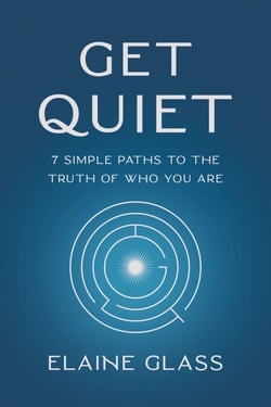 Get Quiet - 7 Simple Paths to the Truth of Who You Are