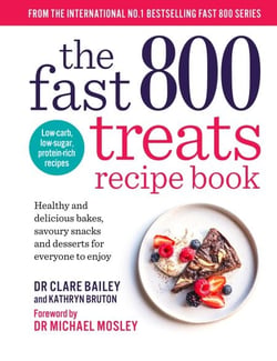 The Fast 800 Treats Recipe Book - Healthy and delicious bakes, savoury snacks and desserts for everyone to enjoy