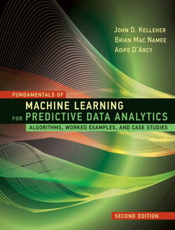 Fundamentals of Machine Learning for Predictive Data Analytics, second edition - Algorithms, Worked Examples, and Case Studies