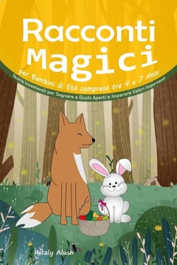 Racconti Magici per Bambini di Età compresa tra 4 e 7 Anni:  Storie Incantevoli per Sognare a Occhi Aperti e Imparare Valori Importanti