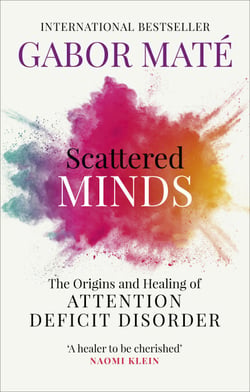 Scattered Minds - The Origins and Healing of Attention Deficit Disorder – The International Bestseller