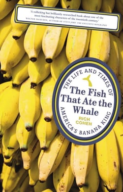 The Fish that Ate the Whale - The Life and Times of America's Banana King
