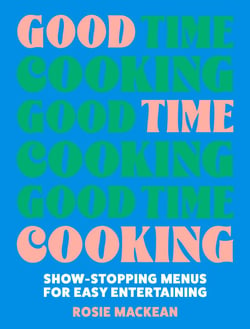 Good Time Cooking - Show-stopping menus for easy entertaining