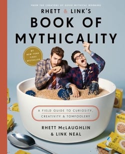 Rhett &amp; Link's Book of Mythicality - A Field Guide to Curiosity, Creativity, and Tomfoolery
