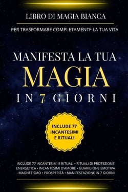 Libro di magia bianca per trasformare completamente la tua vita. Manifesta la tua magia in 7 giorni.
