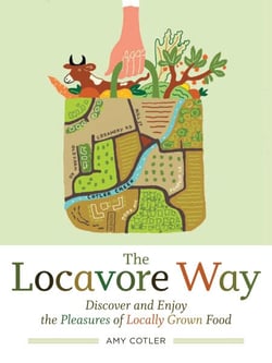 The Locavore Way - Discover and Enjoy the Pleasures of Locally Grown Food
