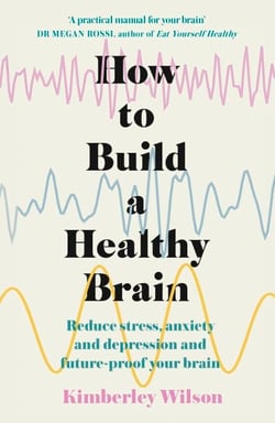 How to Build a Healthy Brain - Reduce stress, anxiety and depression and future-proof your brain