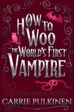 How to Woo the World's First Vampire: A Sinfully Funny Paranormal Romantic Comedy - Lessons in Divine Disasters, #3