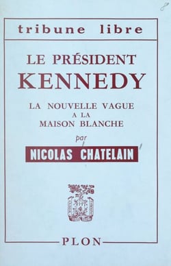 Le président Kennedy - La nouvelle vague à la Maison Blanche