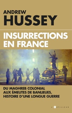 Insurrections en France - Du Maghreb colonial aux émeutes de banlieues, histoire d'une longue guerre