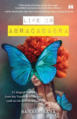 Life Is Abracadabra - 21 Magical Stories from My Travels to Make You Look at Life with New Eyes
