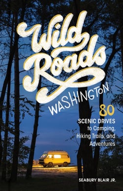 Wild Roads Washington, 2nd Edition  - 80 Scenic Drives to Camping, Hiking Trails, and Adventures