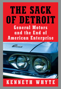 The Sack of Detroit - General Motors and the End of American Enterprise
