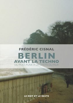 Berlin avant la techno - Du post-punk à la chute du mur