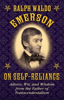 Ralph Waldo Emerson on Self-Reliance - Advice, Wit, and Wisdom from the Father of Transcendentalism
