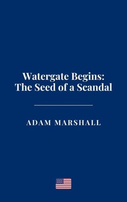 Watergate Begins: The Seed of a Scandal