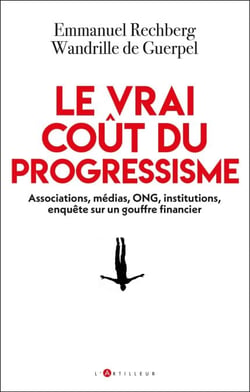 Le vrai coût du progressisme - Associations, médias, ONG, institutions, enquête sur un gouffre financier