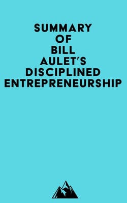 Summary of Bill Aulet's Disciplined Entrepreneurship