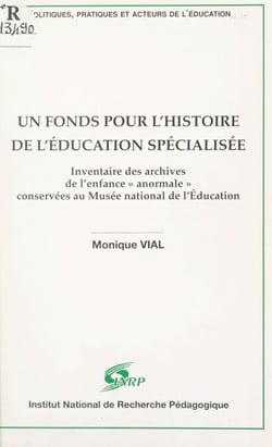 Un fonds pour l'histoire de l'Éducation spécialisée - Inventaire des archives de l'enfance anormale conservées au Musée national de l'Éducation