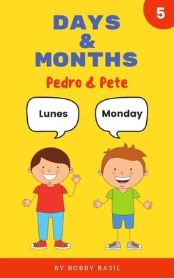 Days &amp; Months: Learn Basic Spanish to English Book for Kids - Pedro &amp; Pete Spanish Kids, #5