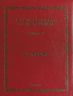 À la découverte de La Réunion (4). Flore 1 - Tout l'univers réunionnais, de ses origines à nos jours
