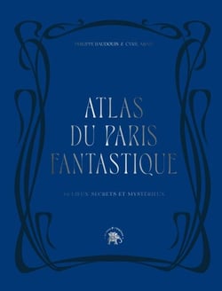 Atlas du Paris fantastique - 40 lieux secrets et mystérieux