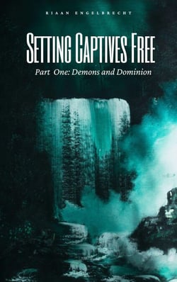 Setting Captives Free Part One: Dominion and Demons - Deliverance, #1