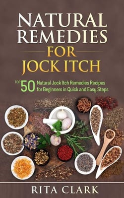 Natural Remedies for Jock Itch: Top 50 Natural Jock Itch Remedies Recipes for Beginners in Quick and Easy Steps - Natural Remedies - Natural Remedy - Natural Herbal Remedies - Home Remedies - Alternative Remedies