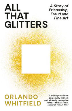 All That Glitters - A Story of Friendship, Fraud, and Fine Art