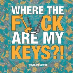 Where the F*ck Are My Keys? - A Search-and-Find Adventure for the Perpetually Forgetful
