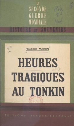 Heures tragiques au Tonkin - 9 mars 1945 - 18 mars 1946. Avec 5 croquis