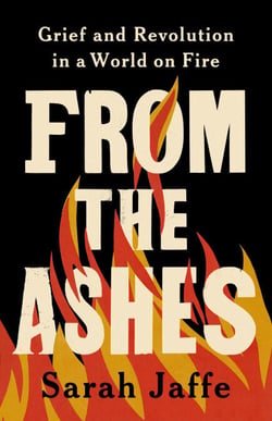 From the Ashes - Grief and Revolution in a World on Fire