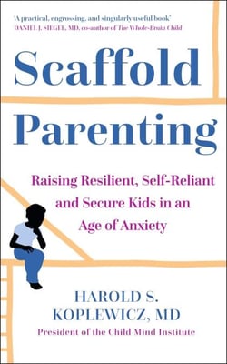 The Scaffold Effect - Raising Resilient, Self-Reliant and Secure Kids in an Age of Anxiety