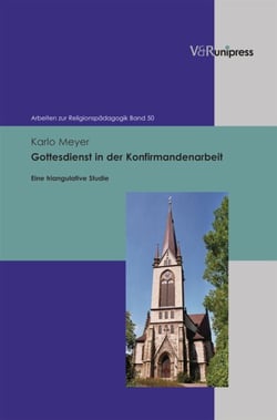 Gottesdienst in der Konfirmandenarbeit - Eine triangulative Studie