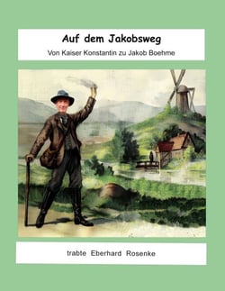Auf dem Jakobsweg - von Kaiser Konstantin zu Jakob Böhme