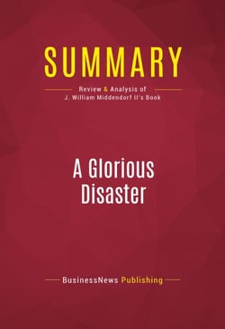 Summary: A Glorious Disaster - Review and Analysis of J. William Middendorf II's Book