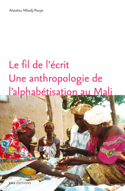 Le fil de l'écrit - Une anthropologie de l'alphabétisation au Mali