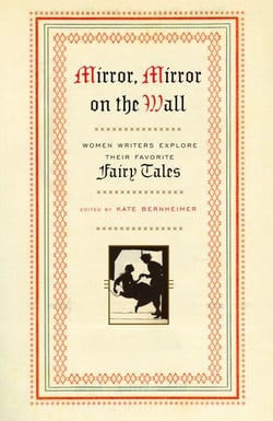 Mirror, Mirror on the Wall - Women Writers Explore Their Favorite Fairy Tales