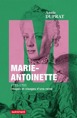 Marie-Antoinette 1755-1793 - Images et visages d'une reine