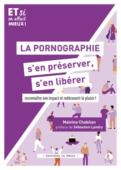 La pornograhie, s'en préserver, s'en libérer - reconnaître son impact et redécouvrir le plaisir !
