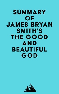 Summary of James Bryan Smith's The Good and Beautiful God