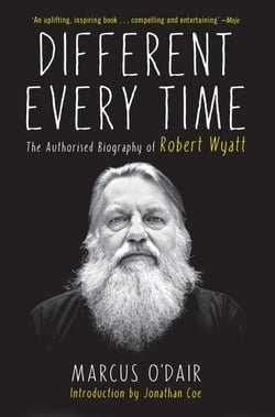 Different Every Time - The Authorized Biography of Robert Wyatt